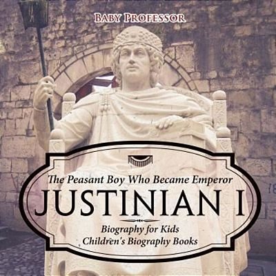 Justinian I: The Peasant Boy Who Became Emperor - Biography For Kids Children's Biography Books-..