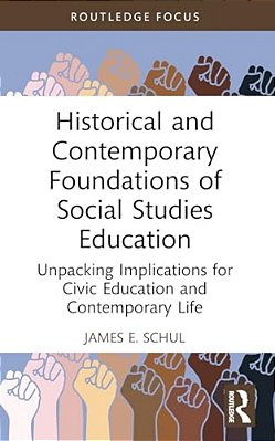 Historical And Contemporary Foundations Of Social Studies Education: Unpacking Implications For Civic Education And Contemporary Life-..
