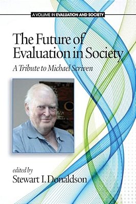 The Future Of Evaluation In Society: A Tribute To Michael Scriven-..