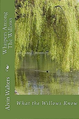 Whispers Among The Willows: What The Willows Know-..