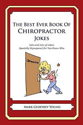 The Best Ever Book Of Chiropractor Jokes: Lots And Lots Of Jokes Specially Repurposed For You-Know-who-..
