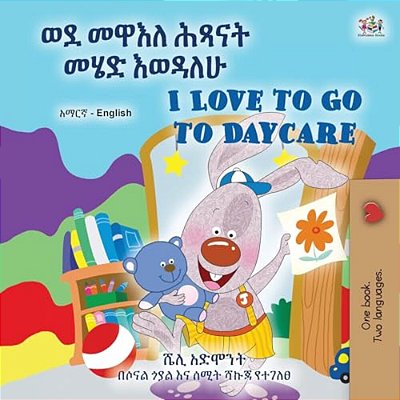 I Love To Go To Daycare (Amharic English Bilingual Book For Children)-..