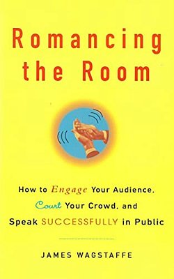 Romancing The Room - Scanned Copy: How To Engage Your Audience, Court Your Crowd, And Speak Successfully In Public-..
