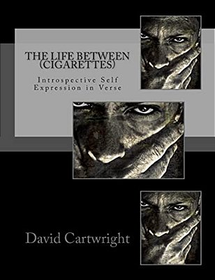 The Life Between (Cigarettes): A Collection Of Transitional Poetry-..