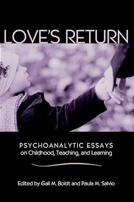 Love's Return: Psychoanalytic Essays On Childhood, Teaching, And Learning-..