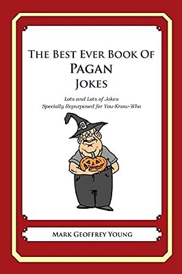 The Best Ever Book Of Pagan Jokes: Lots And Lots Of Jokes Specially Repurposed For You-Know-who-..