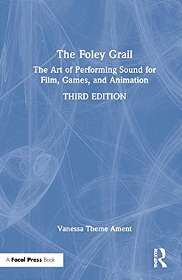 The Foley Grail: The Art Of Performing Sound For Film, Games, And Animation-..