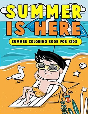 Summer Is Here: Summer Coloring Book For Kids: Summer Vacation Activity Book For Kids, Toddlers And Preschoolers With Beach Fun, Ice C-..