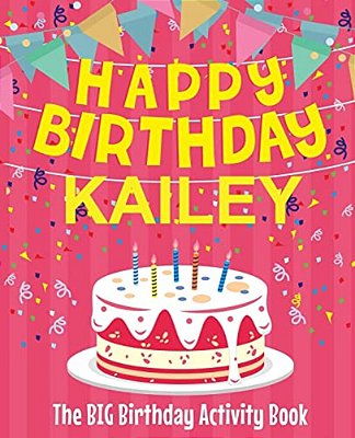Happy Birthday Kailey - The Big Birthday Activity Book: (Personalized Children's Activity Book)-..