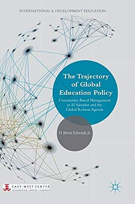 The Trajectory Of Global Education Policy: Community-Based Management In El Salvador And The Global Reform Agenda-..
