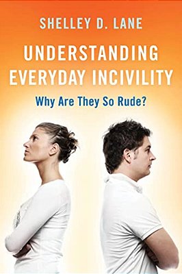Understanding Everyday Incivility: Why Are They So Rude?-..