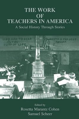The Work Of Teachers In America: A Social History Through Stories-..