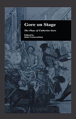 Gore On Stage: The Plays Of Catherine Gore-..