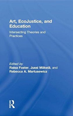 Art, Ecojustice, And Education: Intersecting Theories And Practices-..