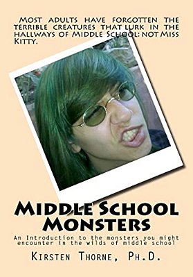 Middle School Monsters: An Introduction To The Monsters You Might Encounter In The Wilds Of Middle School-..