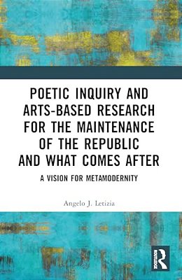 Poetic Inquiry And Arts-Based Research For The Maintenance Of The Republic And What Comes After: A Vision For Metamodernity-..