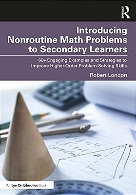 Introducing Nonroutine Math Problems To Secondary Learners: 60+ Engaging Examples And Strategies To Improve Higher-Order Problem-Solving Skills-..