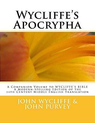 Wycliffe's Apocrypha: A Companion Volume To Wycliffe's Bible A Modern-Spelling Edition Of The 14Th Century Middle English Translation-..