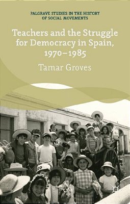 Teachers And The Struggle For Democracy In Spain, 1970-1985-..