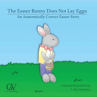 The Easter Bunny Does Not Lay Eggs: An Anatomically Correct Easter Story-..