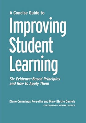 A Concise Guide To Improving Student Learning: Six Evidence-Based Principles And How To Apply Them-..
