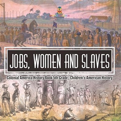 Jobs, Women And Slaves - Colonial America History Book 5Th Grade Children's American History-..