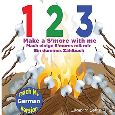 1 2 3 Make A S'More With Me (Teach Me German Version): A Silly Counting Book In English And German-..