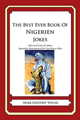 The Best Ever Book Of Nigerien Jokes: Lots And Lots Of Jokes Specially Repurposed For You-Know-who-..