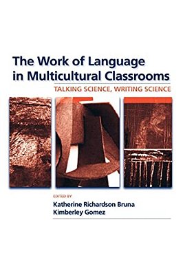 The Work Of Language In Multicultural Classrooms: Talking Science, Writing Science-..