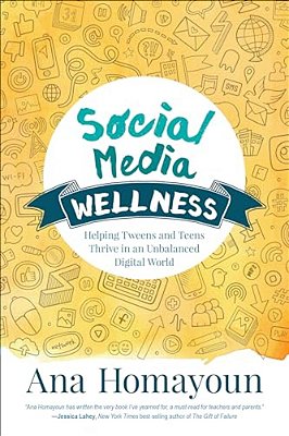 Social Media Wellness: Helping Tweens And Teens Thrive In An Unbalanced Digital World-..
