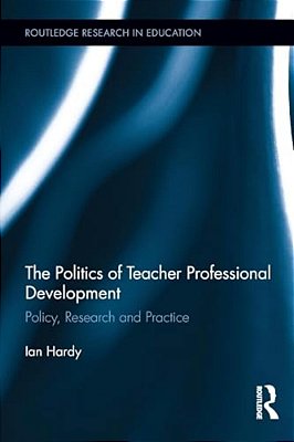The Politics Of Teacher Professional Development: Policy, Research And Practice-..