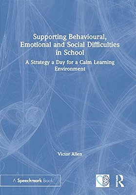 Supporting Behavioural, Emotional And Social Difficulties In School: A Strategy A Day For A Calm Learning Environment-..