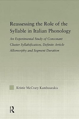 Reassessing The Role Of The Syllable In Italian Phonology: An Experimental Study Of Consonant Cluster Syllabification, Definite Article Allomorphy, An-..