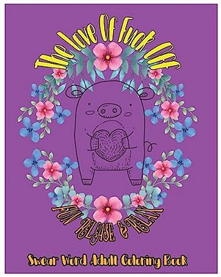 The Love Of Fuck Off: Fun Release & Relax: Swear Word Adult Coloring Book-..