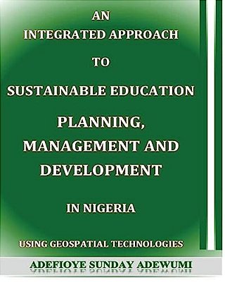 An Integrated Approach To Sustainable Education Planning, Management And Development In Nigeria: Using Geospatial Technologies-..