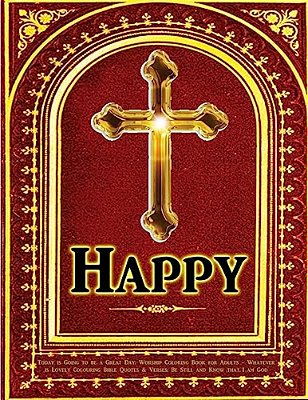 Today Is Going To Be A Great Day: Worship Coloring Book For Adults: Whatever Is Lovely Colouring Bible Quotes & Verses: Be Still And Know That I Am Go-..