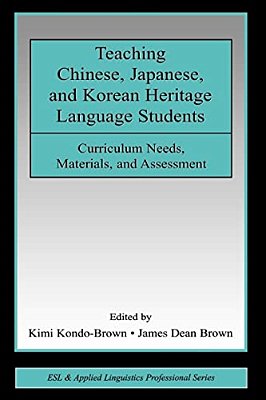 Teaching Chinese, Japanese, And Korean Heritage Language Students: Curriculum Needs, Materials, And Assessment-..