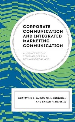 Corporate Communication And Integrated Marketing Communication: Audience Beyond Stakeholders In A Technological Age-..