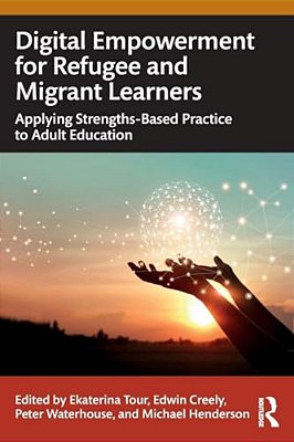 Digital Empowerment For Refugee And Migrant Learners: Applying Strengths-Based Practice To Adult Education-..