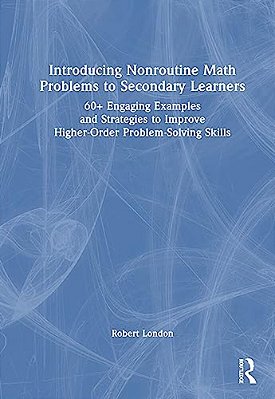 Introducing Nonroutine Math Problems To Secondary Learners: 60+ Engaging Examples And Strategies To Improve Higher-Order Problem-Solving Skills-..