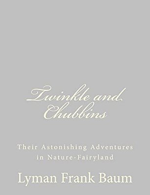 Twinkle And Chubbins: Their Astonishing Adventures In Nature-Fairyland-..