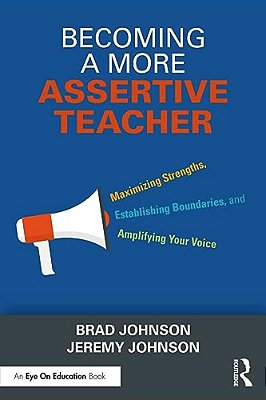 Becoming A More Assertive Teacher: Maximizing Strengths, Establishing Boundaries, And Amplifying Your Voice-..