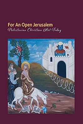 For An Open Jerusalem: Palestinian Christian Art Today-..