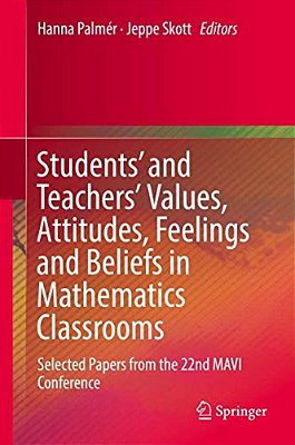 Students' And Teachers' Values, Attitudes, Feelings And Beliefs In Mathematics Classrooms: Selected Papers From The 22Nd Mavi Conference-..