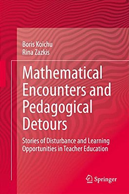 Mathematical Encounters And Pedagogical Detours: Stories Of Disturbance And Learning Opportunities In Teacher Education-..