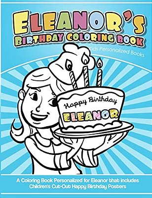 Eleanor's Birthday Coloring Book Kids Personalized Books: A Coloring Book Personalized For Eleanor That Includes Children's Cut Out Happy Birthday Pos-..