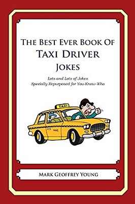 The Best Ever Book Of Taxi Driver Jokes: Lots And Lots Of Jokes Specially Repurposed For You-Know-who-..