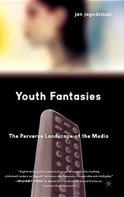 Youth Fantasies: The Perverse Landscape Of The Media-..