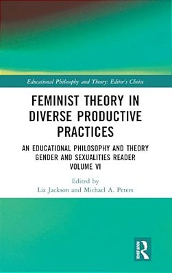 Feminist Theory In Diverse Productive Practices: An Educational Philosophy And Theory Gender And Sexualities Reader, Volume VI-..