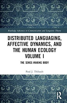 Distributed Languaging, Affective Dynamics, And The Human Ecology Volume I: The Sense-Making Body-..